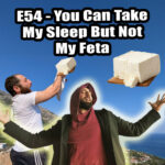 E54 – You Can Take My Sleep But Not My Feta